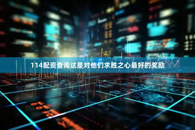 114配资查询这是对他们求胜之心最好的奖励