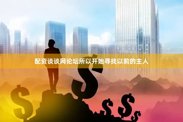 配资谈谈网论坛所以开始寻找以前的主人
