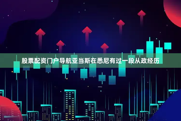 股票配资门户导航亚当斯在悉尼有过一段从政经历