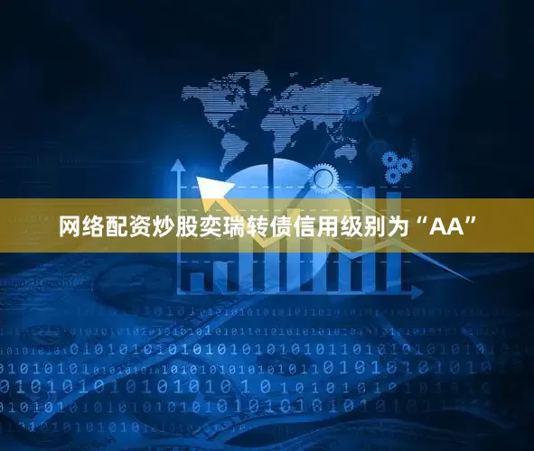 网络配资炒股奕瑞转债信用级别为“AA”