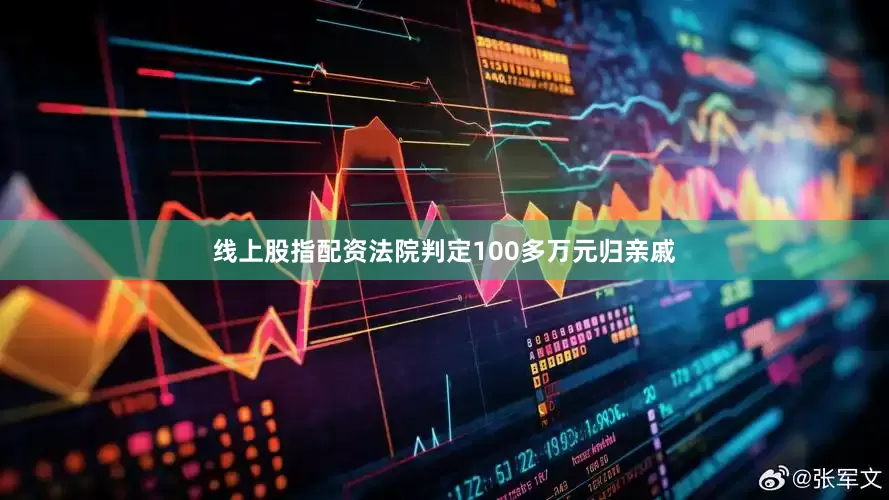 线上股指配资法院判定100多万元归亲戚
