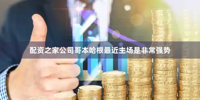 配资之家公司哥本哈根最近主场是非常强势