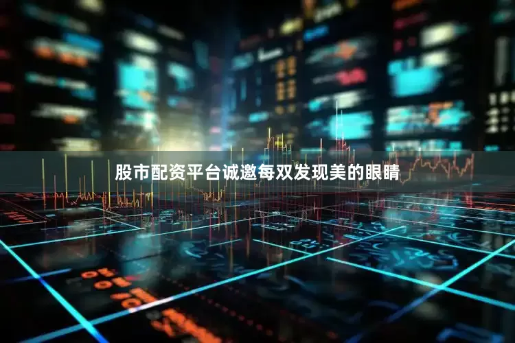 股市配资平台诚邀每双发现美的眼睛