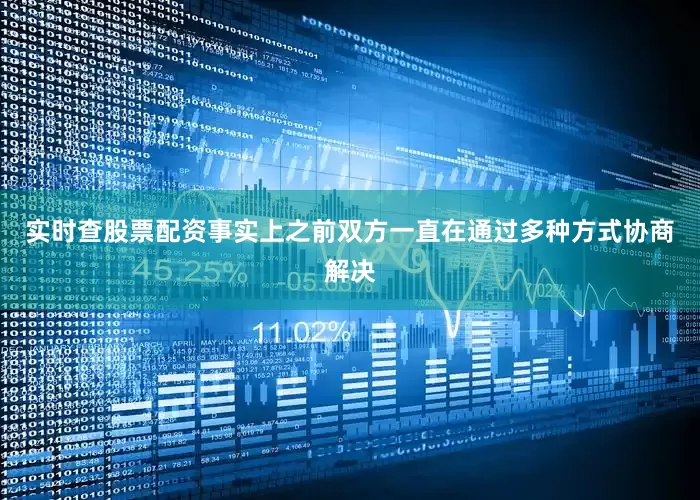 实时查股票配资事实上之前双方一直在通过多种方式协商解决